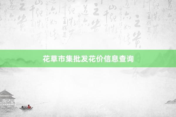 花草市集批发花价信息查询